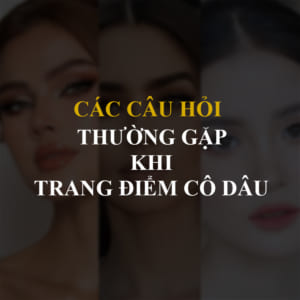 Các Câu Hỏi Thường Gặp Khi Trang Điểm Cô Dâu
