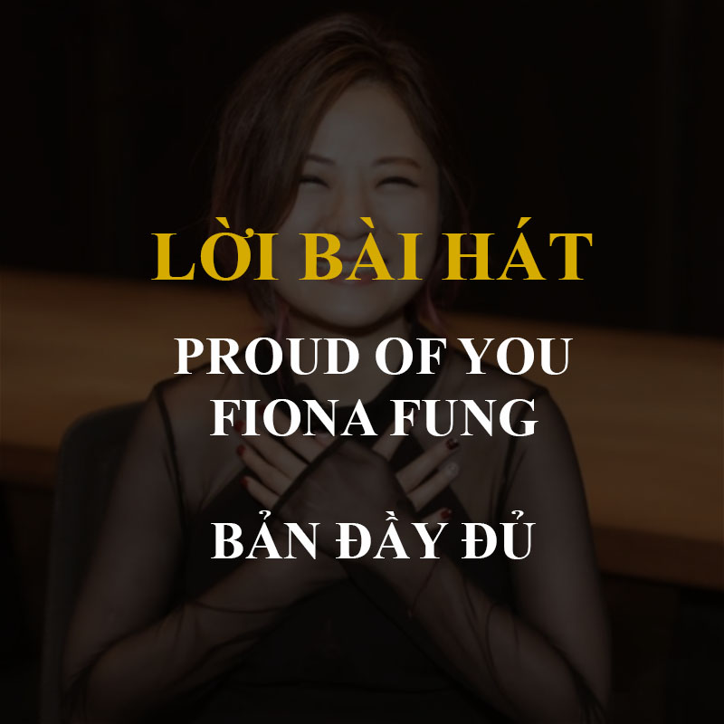 Lời bài hát Proud Of You - Fiona Fung - phiên bản đầy đủ