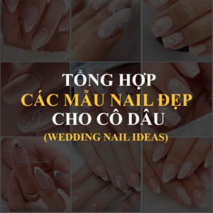 TỔNG HỢP CÁC MẪU NAIL ĐẸP CHO CÔ DÂU