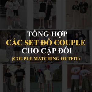 TỔNG HỢP CÁC SET ĐỒ COUPLE CHO CẶP ĐÔI