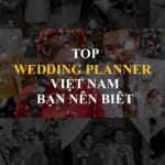 Top Wedding Planner Việt Nam Bạn Nên Biết